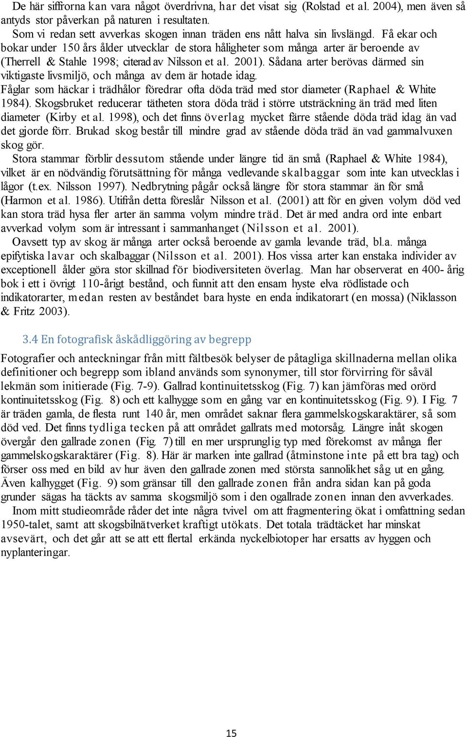 Få ekar och bokar under 150 års ålder utvecklar de stora håligheter som många arter är bero ende av (Therrell & Stahle 1998; citerad av Nilsson et al. 2001).