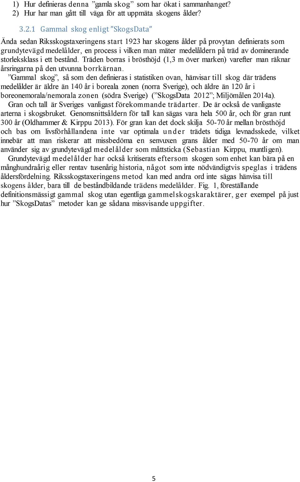 1 Gammal skog enl i gt SkogsData Ända sedan Riksskogstaxeringens start 1923 har skogens ålder på provytan definierats som grundytevägd medelålder, en process i vilken man mäter medelåldern på träd av
