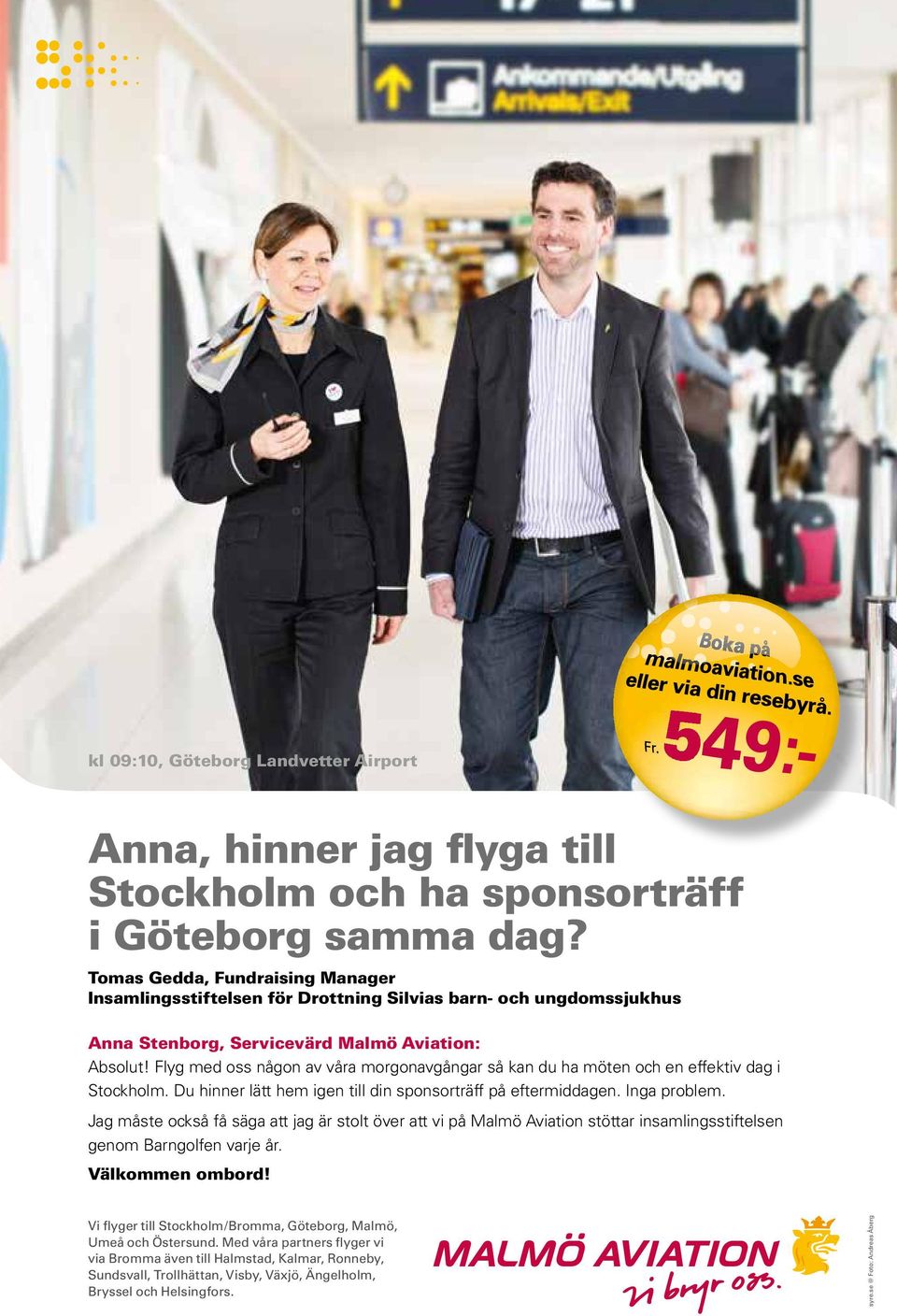 Flyg med oss någon av våra morgonavgångar så kan du ha möten och en effektiv dag i Stockholm. Du hinner lätt hem igen till din sponsorträff på eftermiddagen. Inga problem.