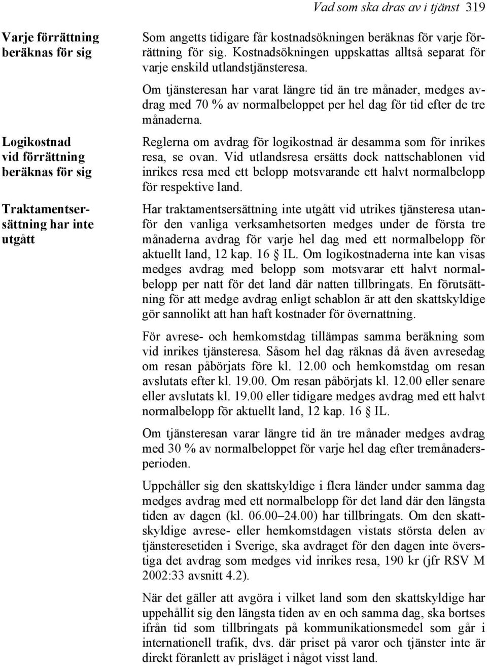 Om tjänsteresan har varat längre tid än tre månader, medges avdrag med 70 % av normalbeloppet per hel dag för tid efter de tre månaderna.