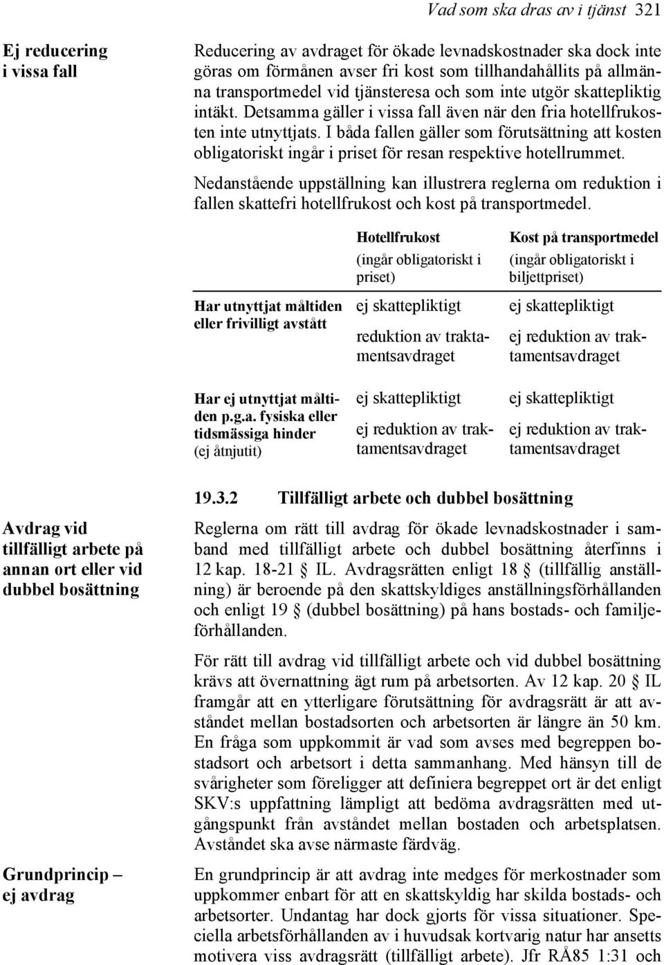 I båda fallen gäller som förutsättning att kosten obligatoriskt ingår i priset för resan respektive hotellrummet.