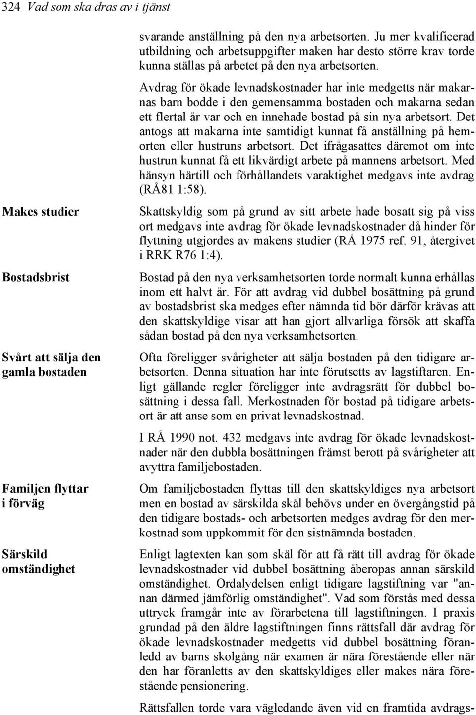 Avdrag för ökade levnadskostnader har inte medgetts när makarnas barn bodde i den gemensamma bostaden och makarna sedan ett flertal år var och en innehade bostad på sin nya arbetsort.