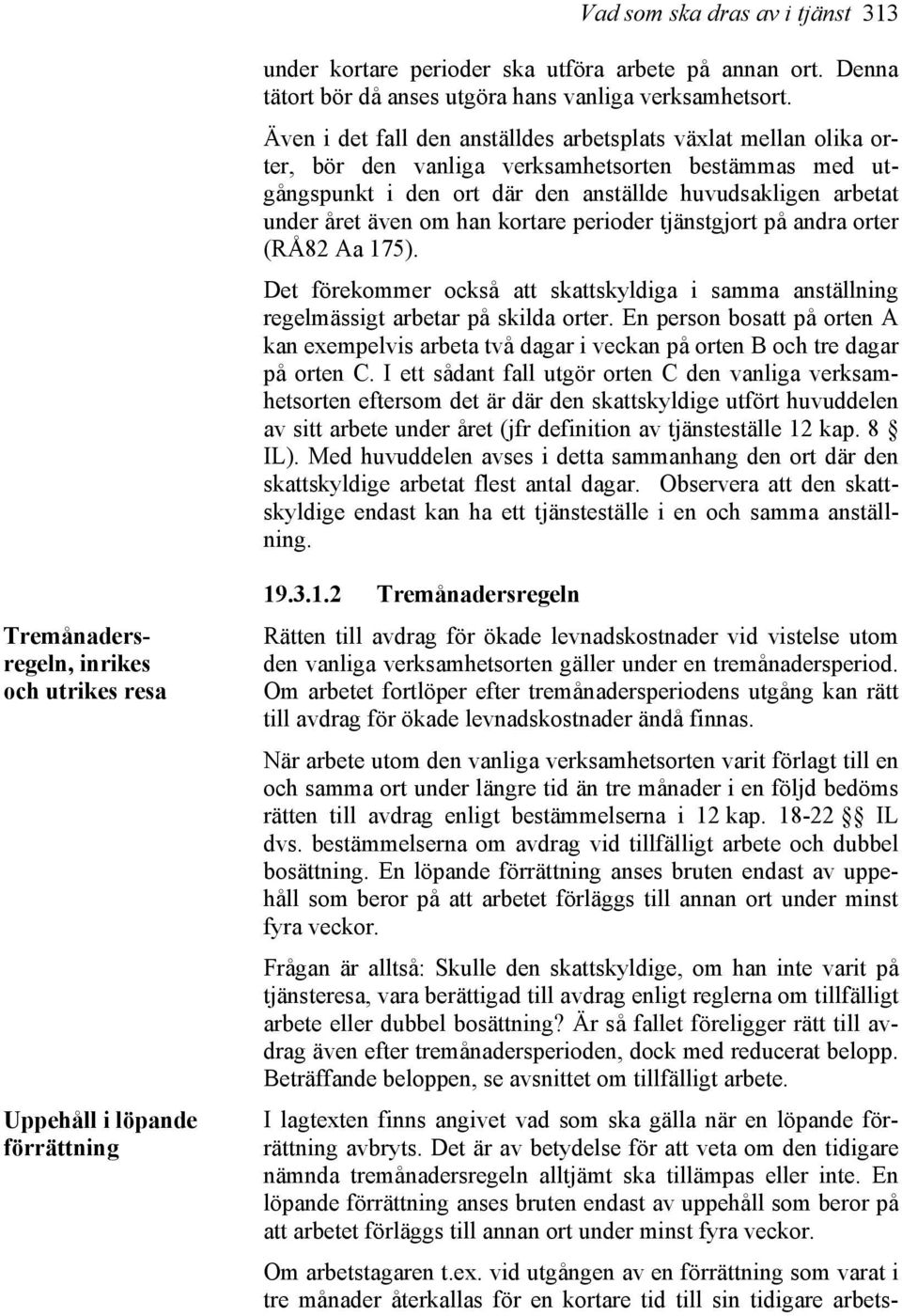 han kortare perioder tjänstgjort på andra orter (RÅ82 Aa 175). Det förekommer också att skattskyldiga i samma anställning regelmässigt arbetar på skilda orter.