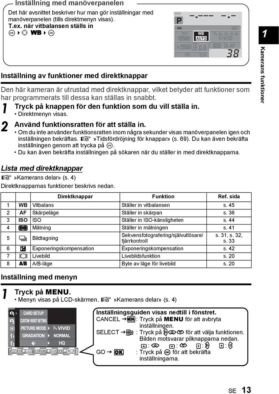 Inställning med manöverpanelen Det här avsnittet beskriver hur man gör inställningar med manöverpanelen (tills direktmenyn visas). T.ex.