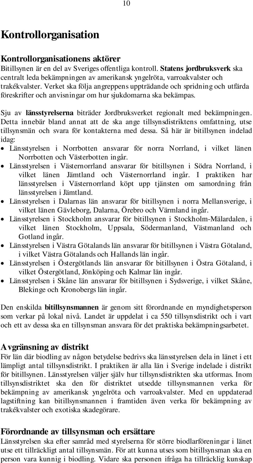 Verket ska följa angreppens uppträdande och spridning och utfärda föreskrifter och anvisningar om hur sjukdomarna ska bekämpas.