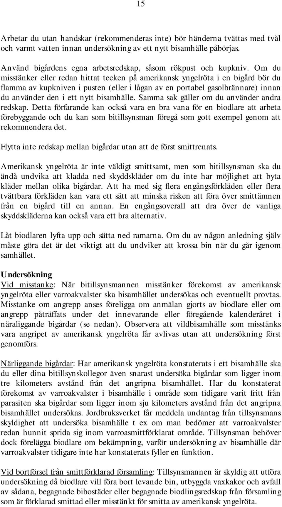 Om du misstänker eller redan hittat tecken på amerikansk yngelröta i en bigård bör du flamma av kupkniven i pusten (eller i lågan av en portabel gasolbrännare) innan du använder den i ett nytt