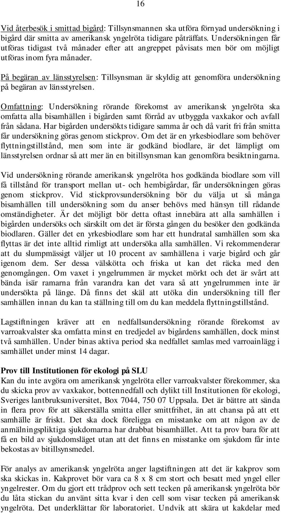 På begäran av länsstyrelsen: Tillsynsman är skyldig att genomföra undersökning på begäran av länsstyrelsen.