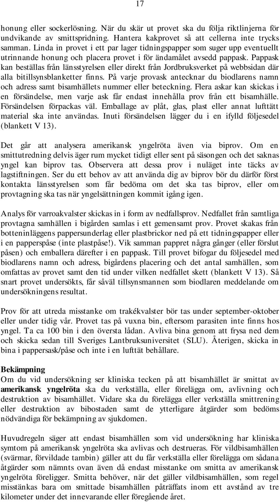 Pappask kan beställas från länsstyrelsen eller direkt från Jordbruksverket på webbsidan där alla bitillsynsblanketter finns.