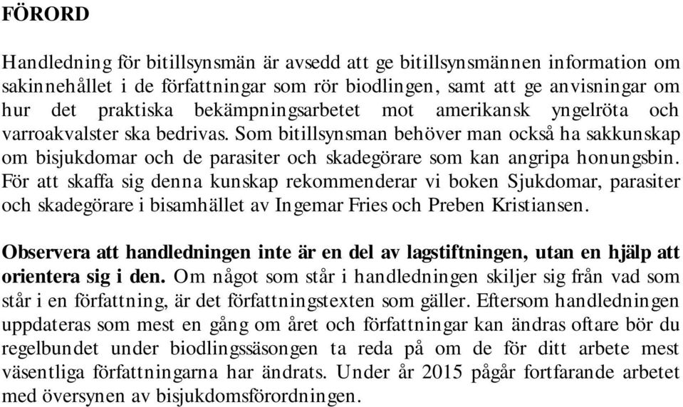 Som bitillsynsman behöver man också ha sakkunskap om bisjukdomar och de parasiter och skadegörare som kan angripa honungsbin.