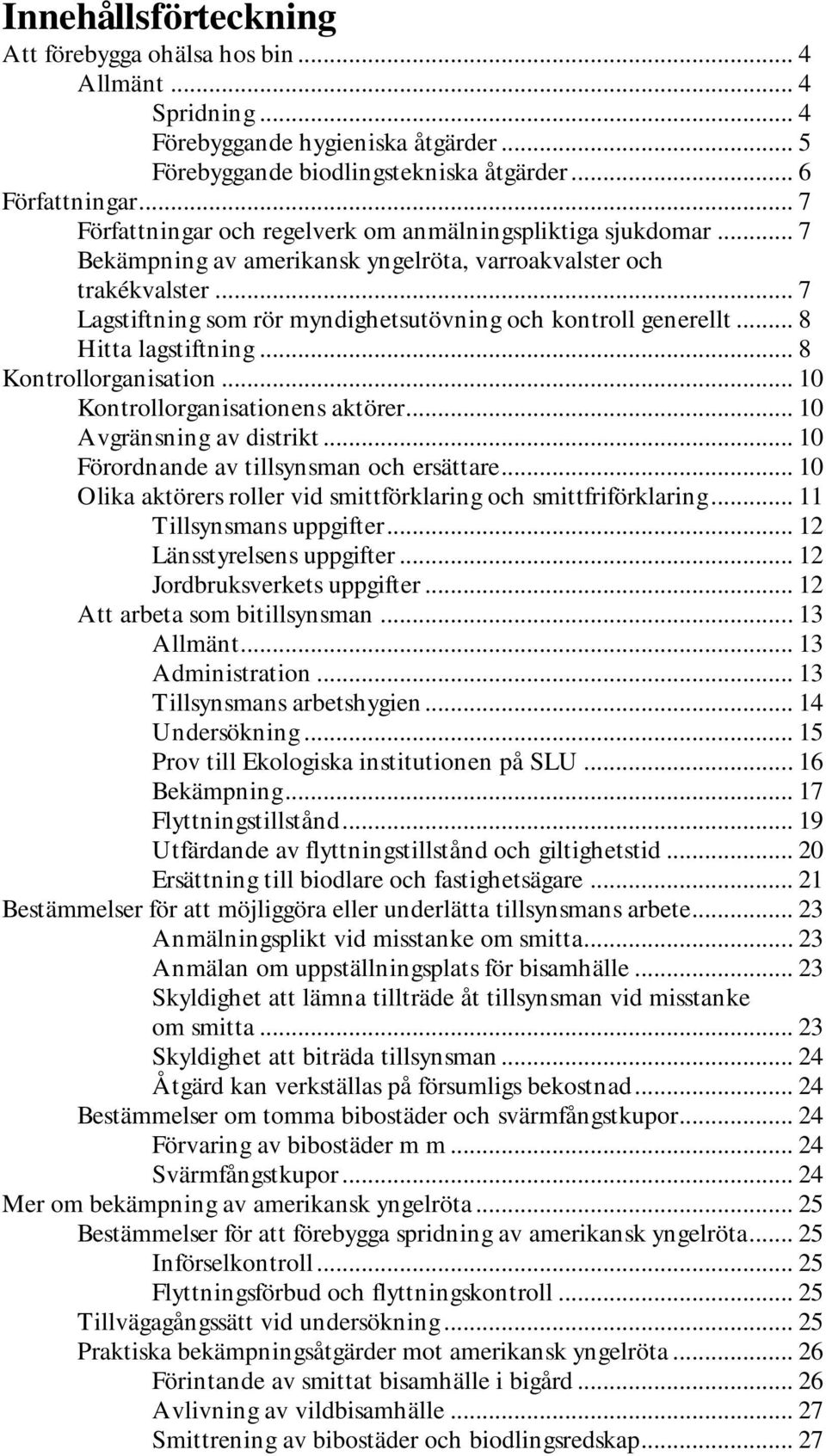 .. 7 Lagstiftning som rör myndighetsutövning och kontroll generellt... 8 Hitta lagstiftning... 8 Kontrollorganisation... 10 Kontrollorganisationens aktörer... 10 Avgränsning av distrikt.