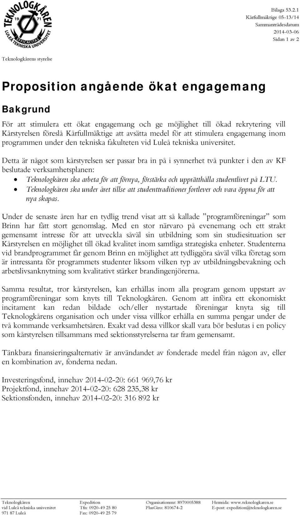 ökad rekrytering vill Kårstyrelsen föreslå Kårfullmäktige att avsätta medel för att stimulera engagemang inom programmen under den tekniska fakulteten vid Luleå tekniska universitet.