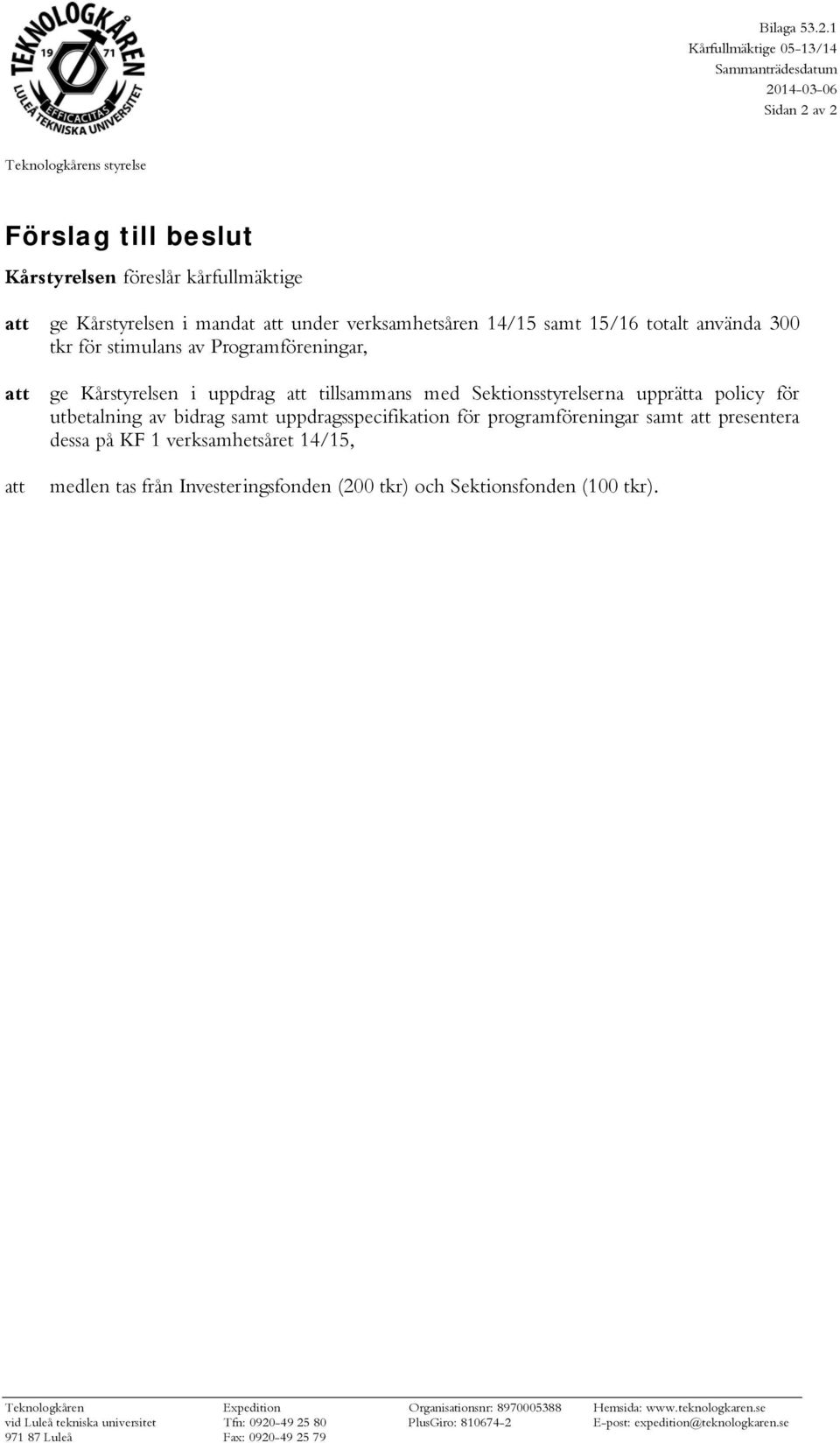 kårfullmäktige att ge Kårstyrelsen i mandat att under verksamhetsåren 14/15 samt 15/16 totalt använda 300 tkr för stimulans av Programföreningar,