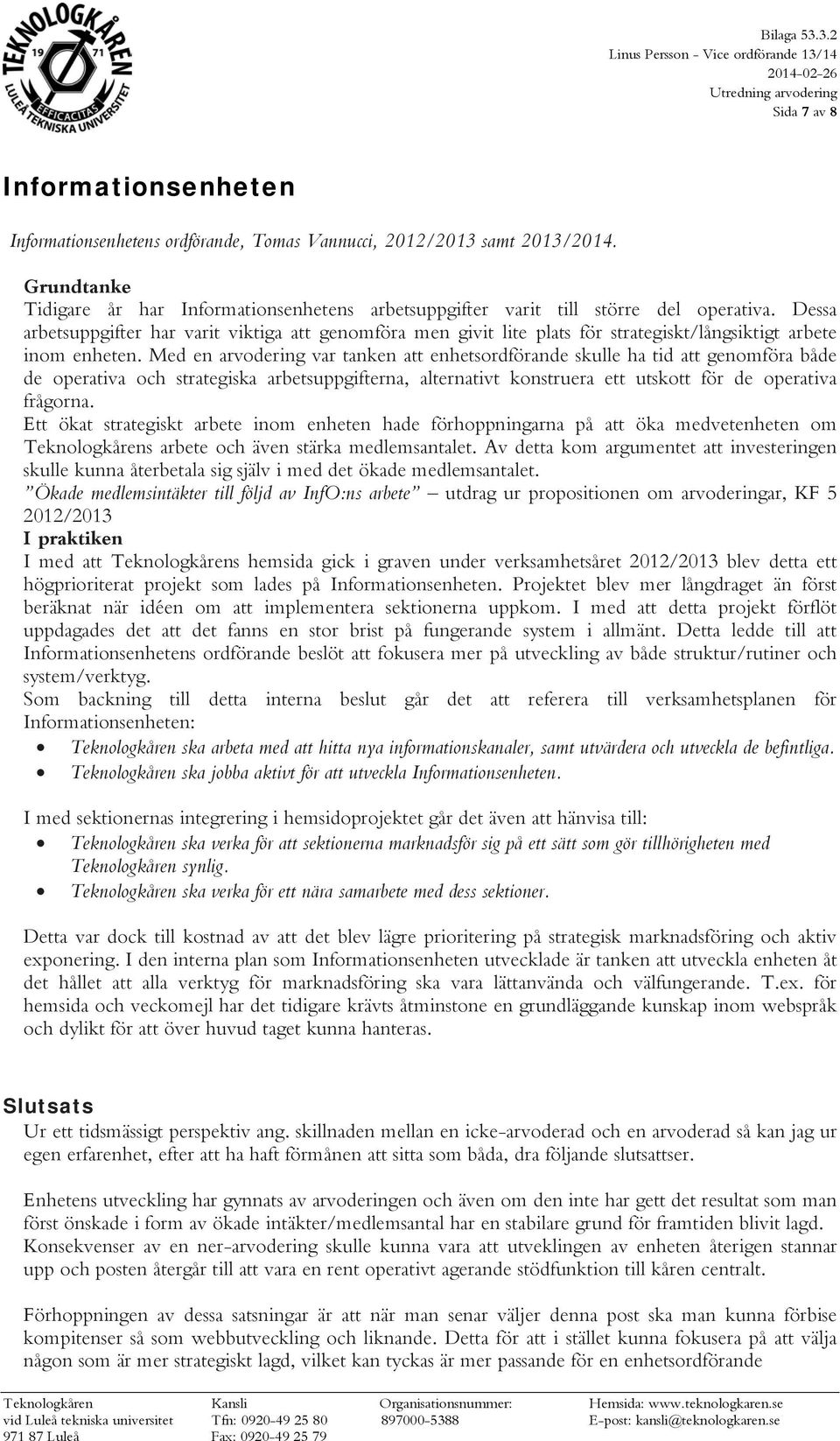 Dessa arbetsuppgifter har varit viktiga att genomföra men givit lite plats för strategiskt/långsiktigt arbete inom enheten.