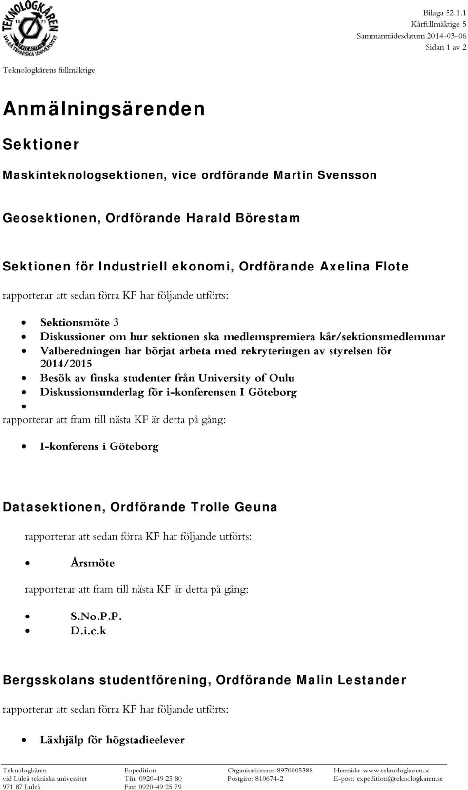 Harald Börestam Sektionen för Industriell ekonomi, Ordförande Axelina Flote rapporterar att sedan förra KF har följande utförts: Sektionsmöte 3 Diskussioner om hur sektionen ska medlemspremiera