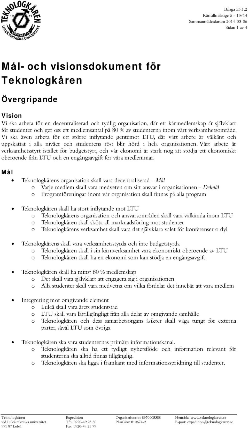 kårmedlemskap är självklart för studenter och ger oss ett medlemsantal på 80 % av studenterna inom vårt verksamhetsområde.