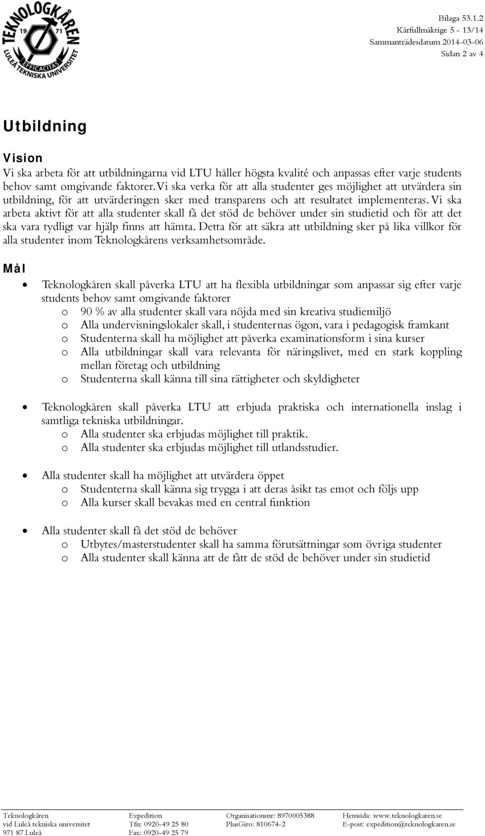 omgivande faktorer. Vi ska verka för att alla studenter ges möjlighet att utvärdera sin utbildning, för att utvärderingen sker med transparens och att resultatet implementeras.