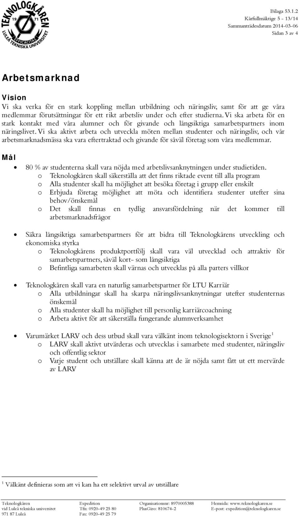 förutsättningar för ett rikt arbetsliv under och efter studierna. Vi ska arbeta för en stark kontakt med våra alumner och för givande och långsiktiga samarbetspartners inom näringslivet.