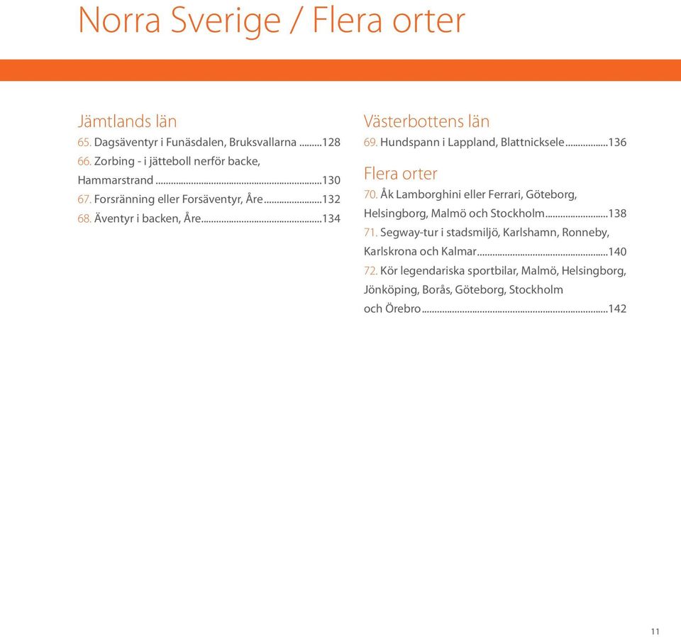 ..134 Västerbottens län 69. Hundspann i Lappland, Blattnicksele...136 Flera orter 70.