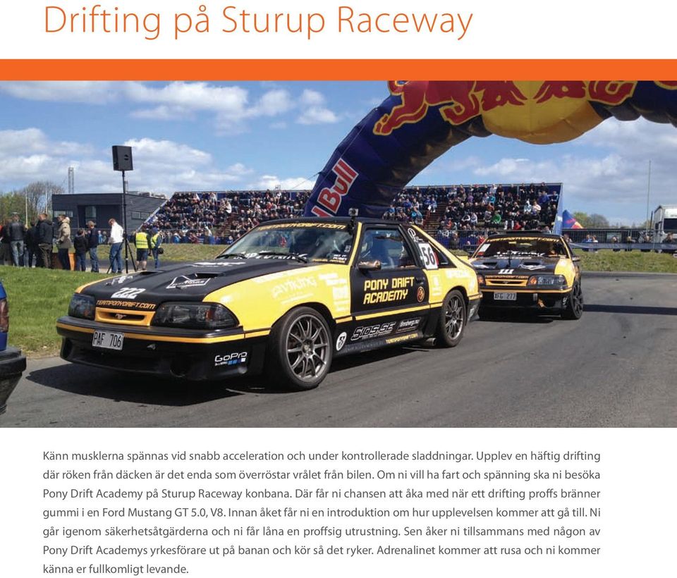 Om ni vill ha fart och spänning ska ni besöka Pony Drift Academy på Sturup Raceway konbana.