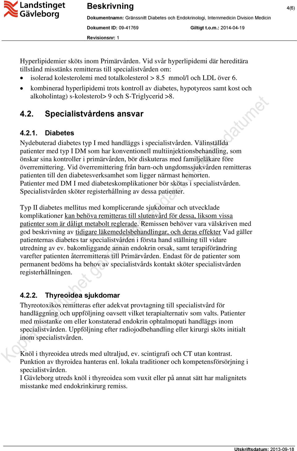 Diabetes Nydebuterad diabetes typ I med handläggs i specialistvården.