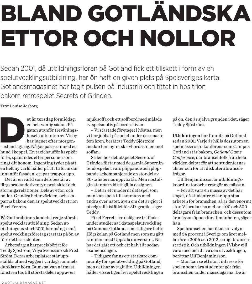 På gatan utanför trevåningshuset i utkanten av Visby har lugnet efter morgonrushen lagt sig. Någon passerar med en hund i koppel.