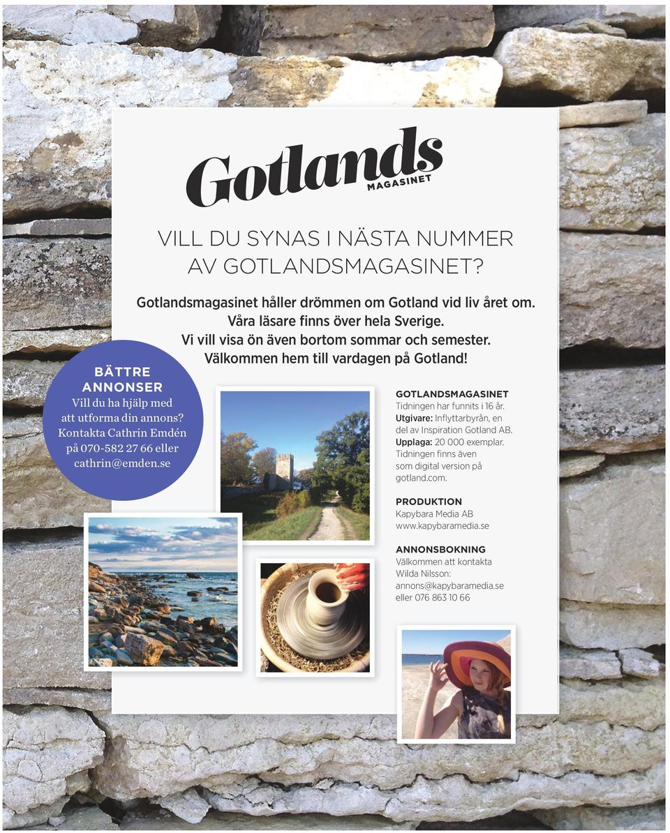 Välkommen hem till vardagen på Gotland! GOTLANDSMAGASINET Tidningen har funnits i 16 år. Utgivare: Inflyttarbyrån, en del av Inspiration Gotland AB. Upplaga: 20 000 exemplar.