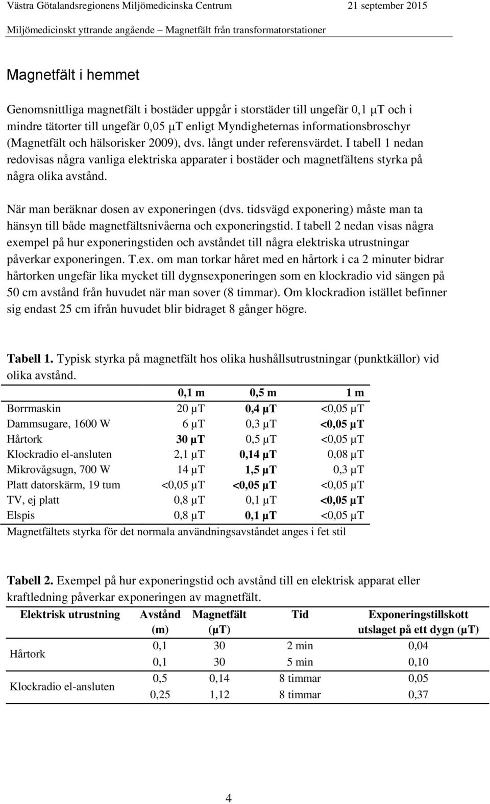 När man beräknar dosen av exponeringen (dvs. tidsvägd exponering) måste man ta hänsyn till både magnetfältsnivåerna och exponeringstid.