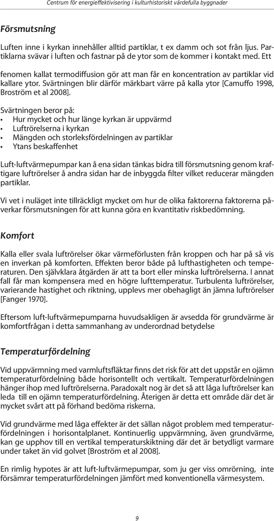 Svärtningen blir därför märkbart värre på kalla ytor [Camuffo 1998, Broström et al 2008].