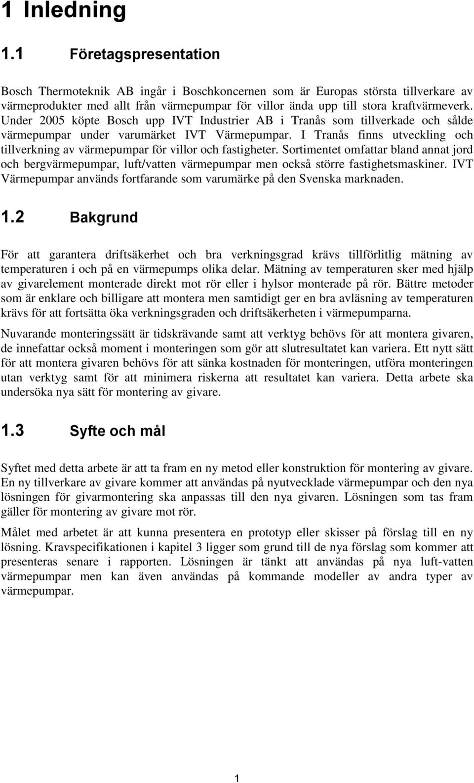 Under 2005 köpte Bosch upp IVT Industrier AB i Tranås som tillverkade och sålde värmepumpar under varumärket IVT Värmepumpar.