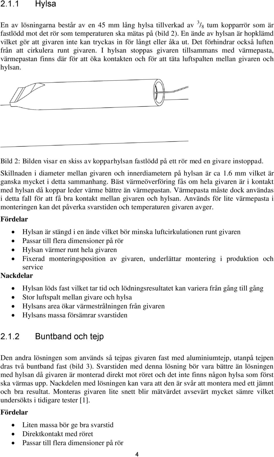 I hylsan stoppas givaren tillsammans med värmepasta, värmepastan finns där för att öka kontakten och för att täta luftspalten mellan givaren och hylsan.