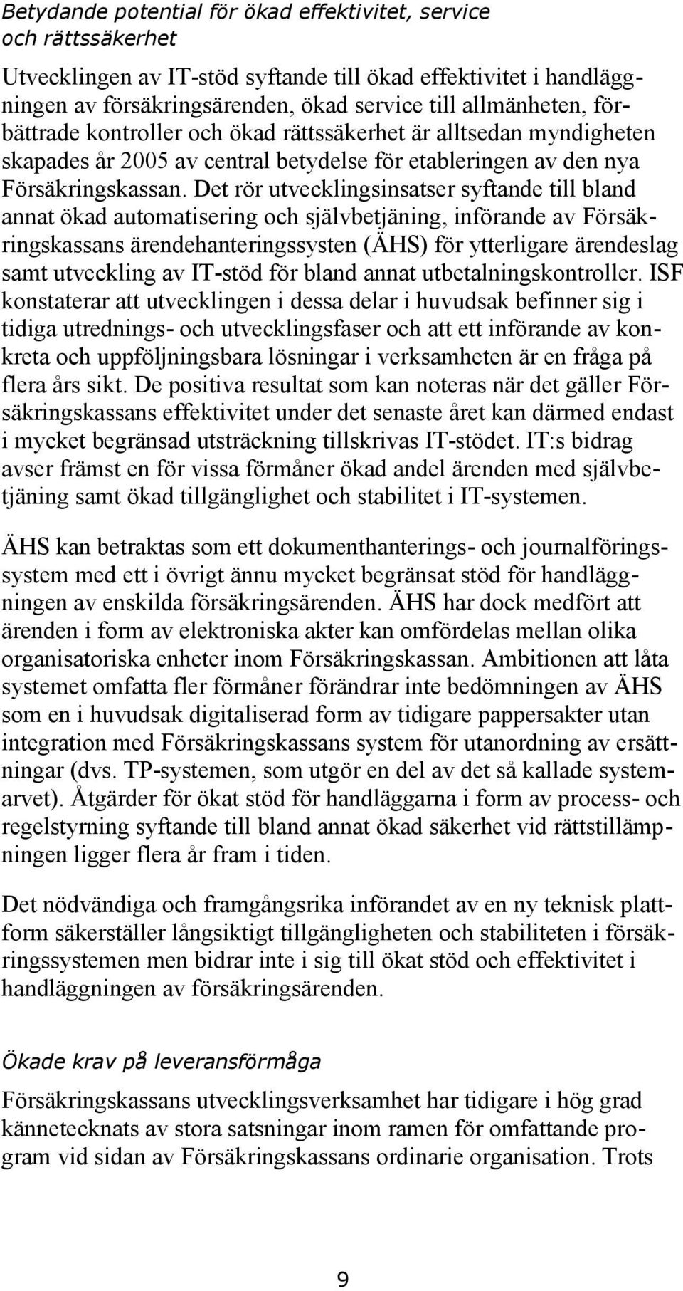 Det rör utvecklingsinsatser syftande till bland annat ökad automatisering och självbetjäning, införande av Försäkringskassans ärendehanteringssysten (ÄHS) för ytterligare ärendeslag samt utveckling