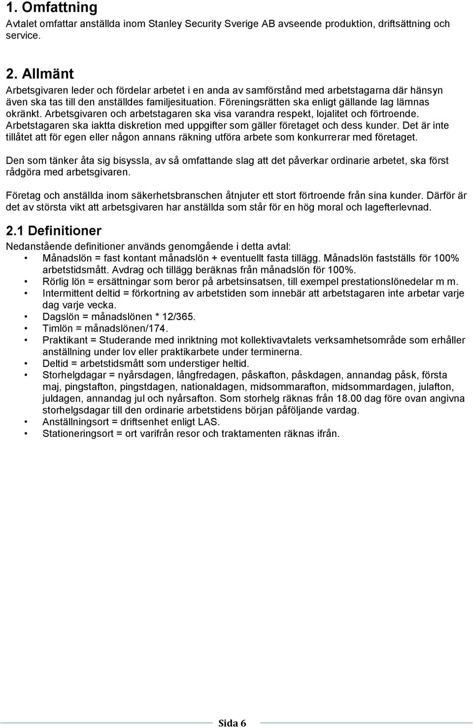 Föreningsrätten ska enligt gällande lag lämnas okränkt. Arbetsgivaren och arbetstagaren ska visa varandra respekt, lojalitet och förtroende.