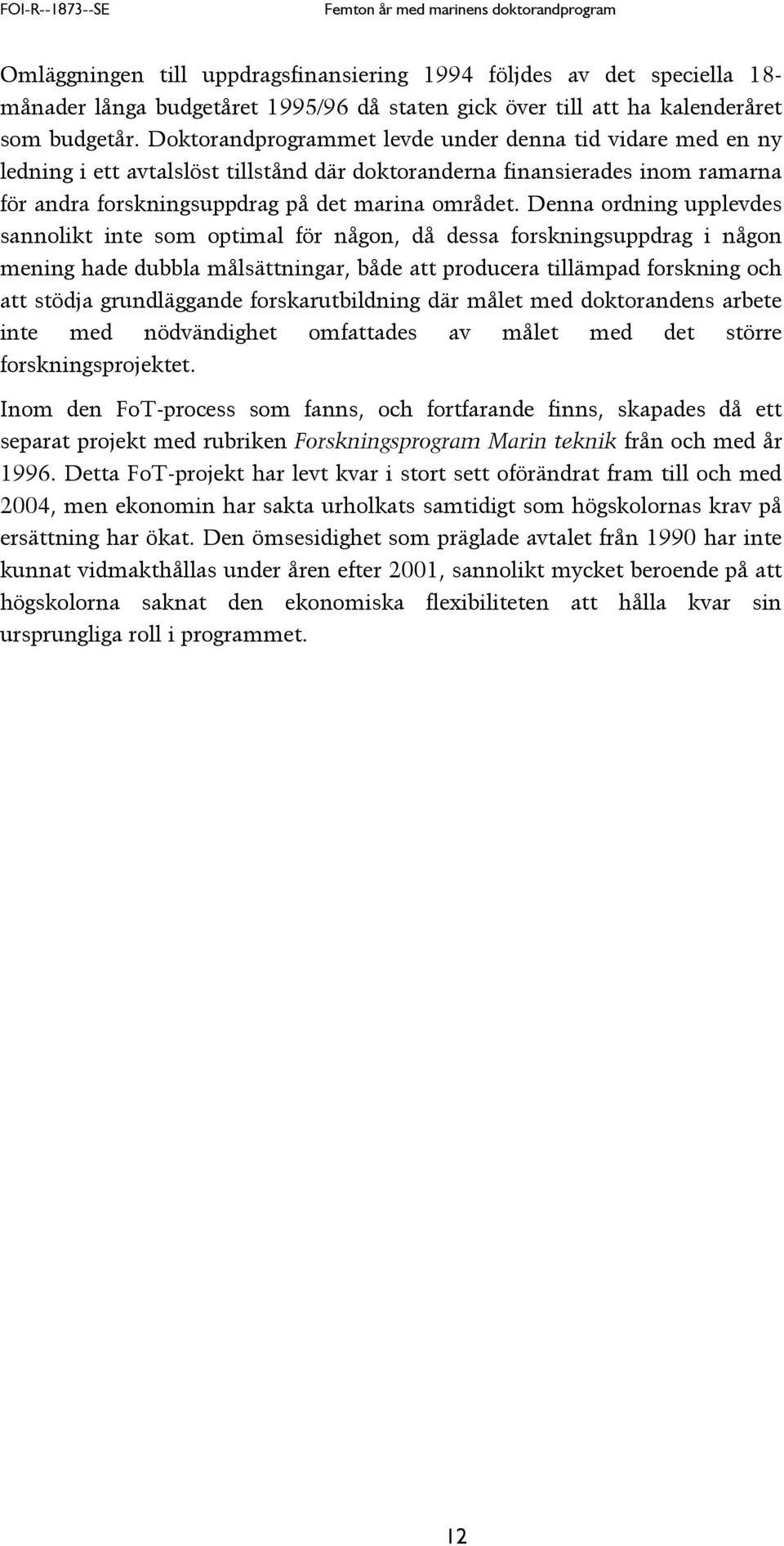 Doktorandprogrammet levde under denna tid vidare med en ny ledning i ett avtalslöst tillstånd där doktoranderna finansierades inom ramarna för andra forskningsuppdrag på det marina området.