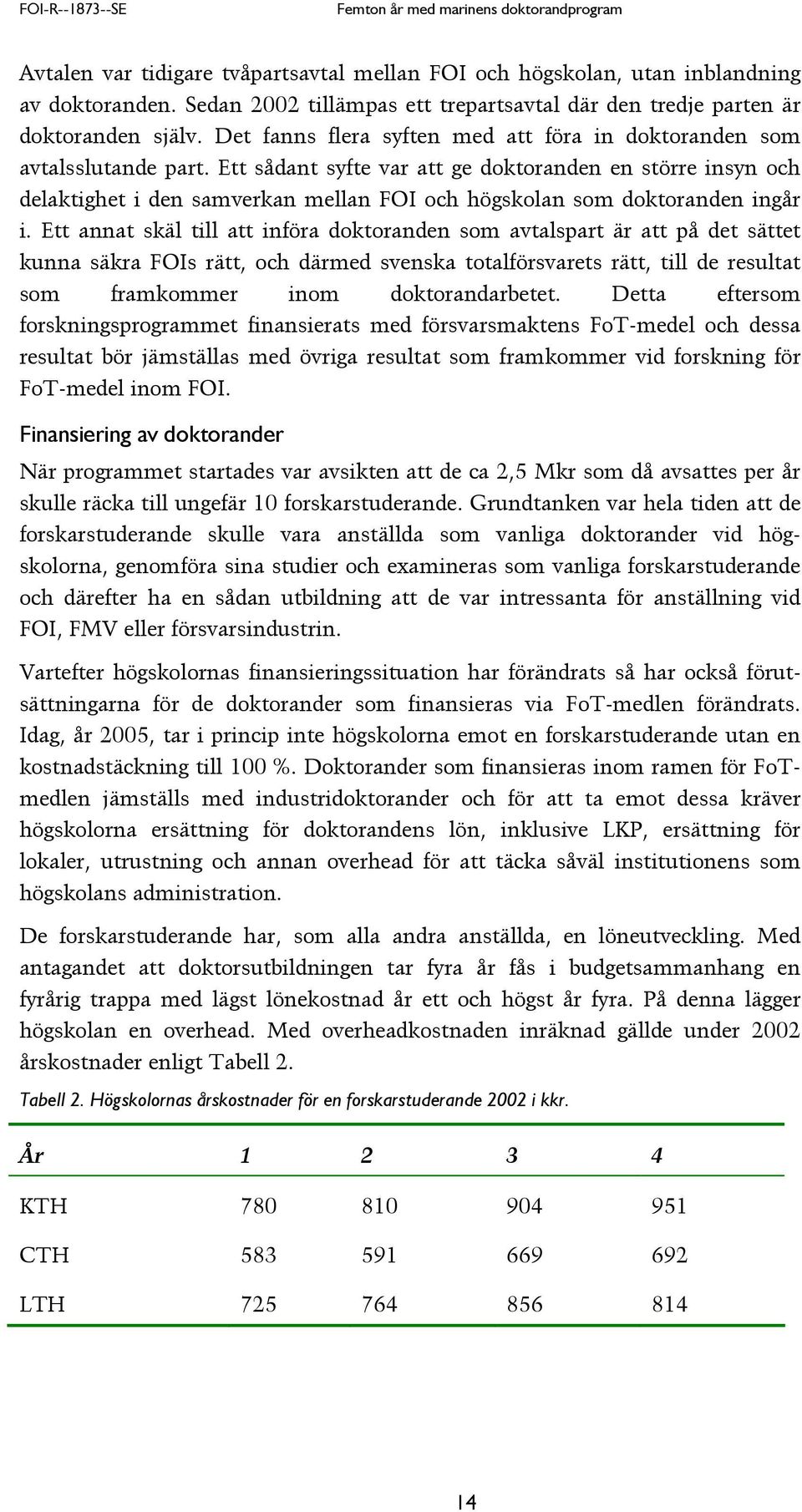 Ett sådant syfte var att ge doktoranden en större insyn och delaktighet i den samverkan mellan FOI och högskolan som doktoranden ingår i.