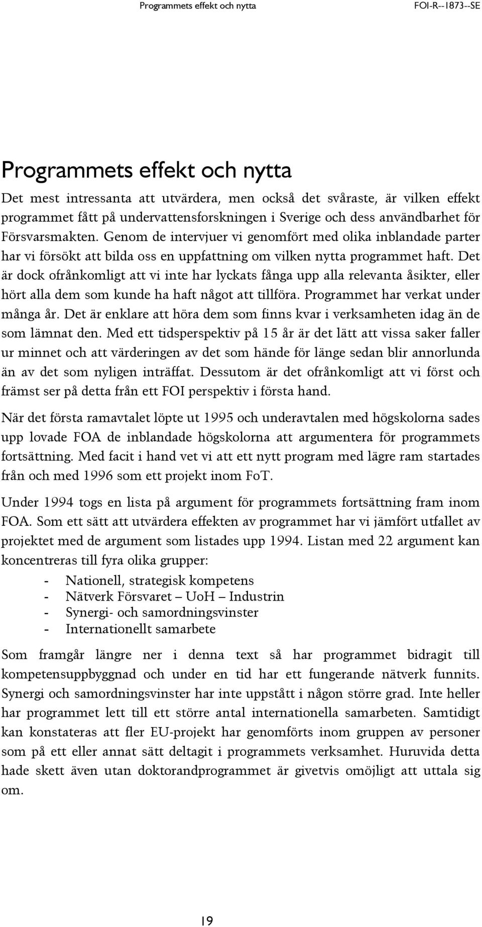 Det är dock ofrånkomligt att vi inte har lyckats fånga upp alla relevanta åsikter, eller hört alla dem som kunde ha haft något att tillföra. Programmet har verkat under många år.