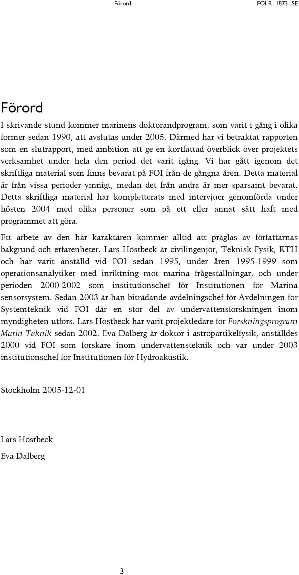 Vi har gått igenom det skriftliga material som finns bevarat på FOI från de gångna åren. Detta material är från vissa perioder ymnigt, medan det från andra är mer sparsamt bevarat.