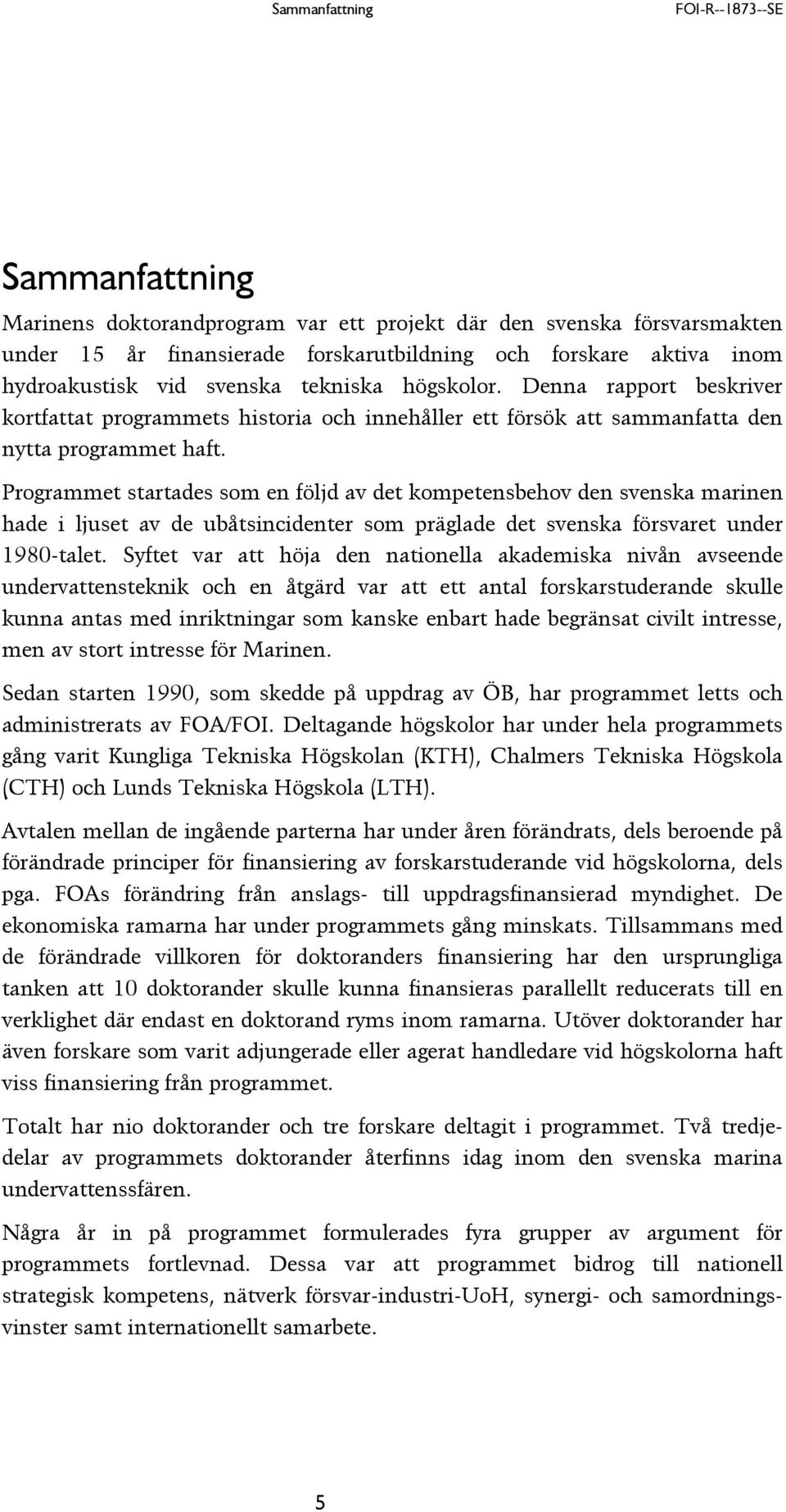 Programmet startades som en följd av det kompetensbehov den svenska marinen hade i ljuset av de ubåtsincidenter som präglade det svenska försvaret under 1980-talet.