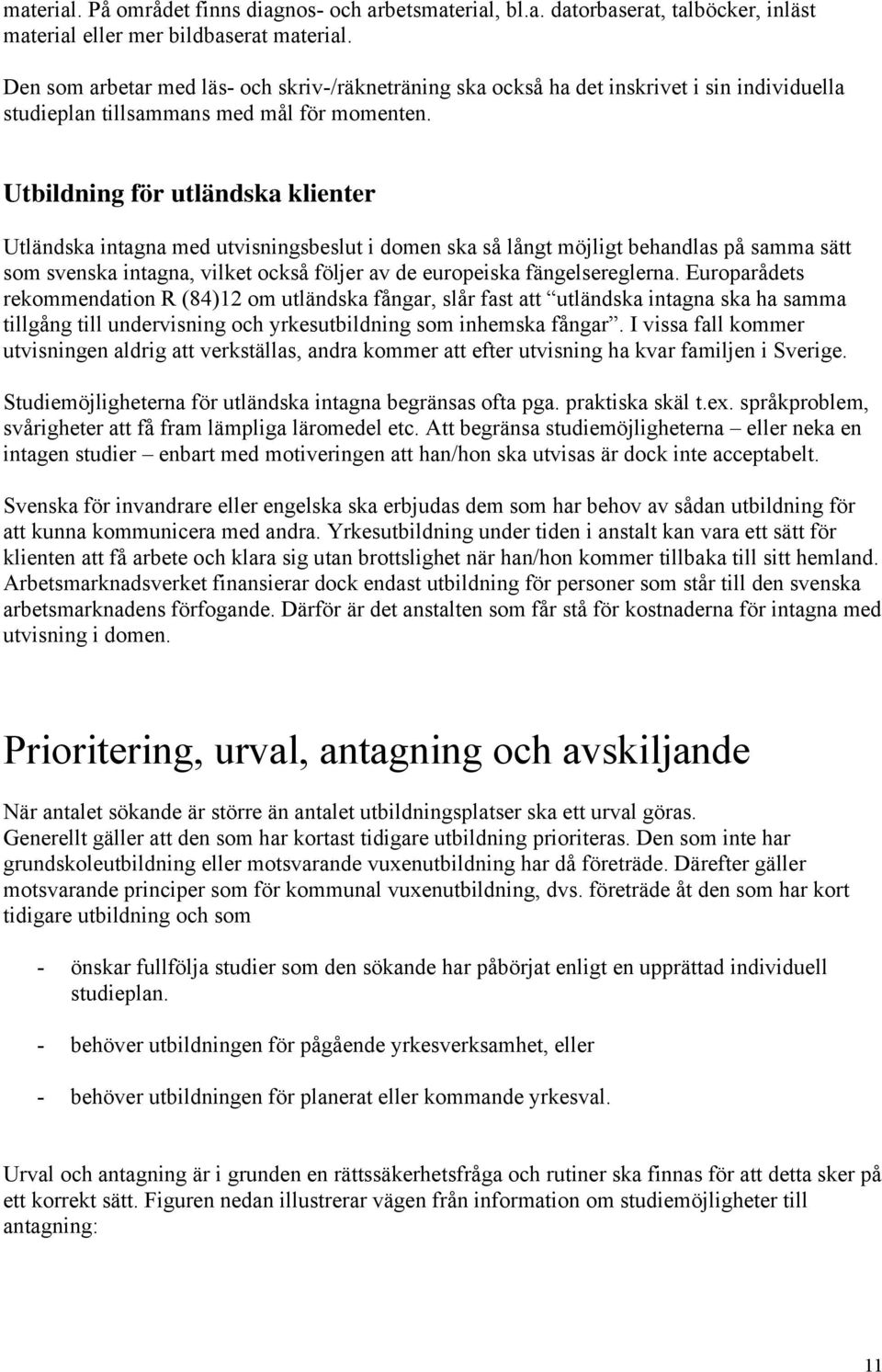 Utbildning för utländska klienter Utländska intagna med utvisningsbeslut i domen ska så långt möjligt behandlas på samma sätt som svenska intagna, vilket också följer av de europeiska