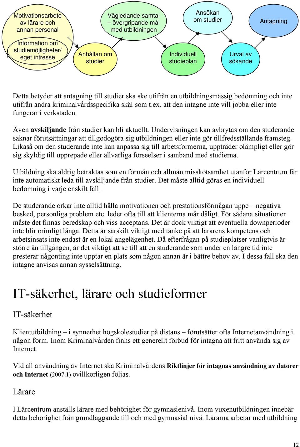 att den intagne inte vill jobba eller inte fungerar i verkstaden. Även avskiljande från studier kan bli aktuellt.