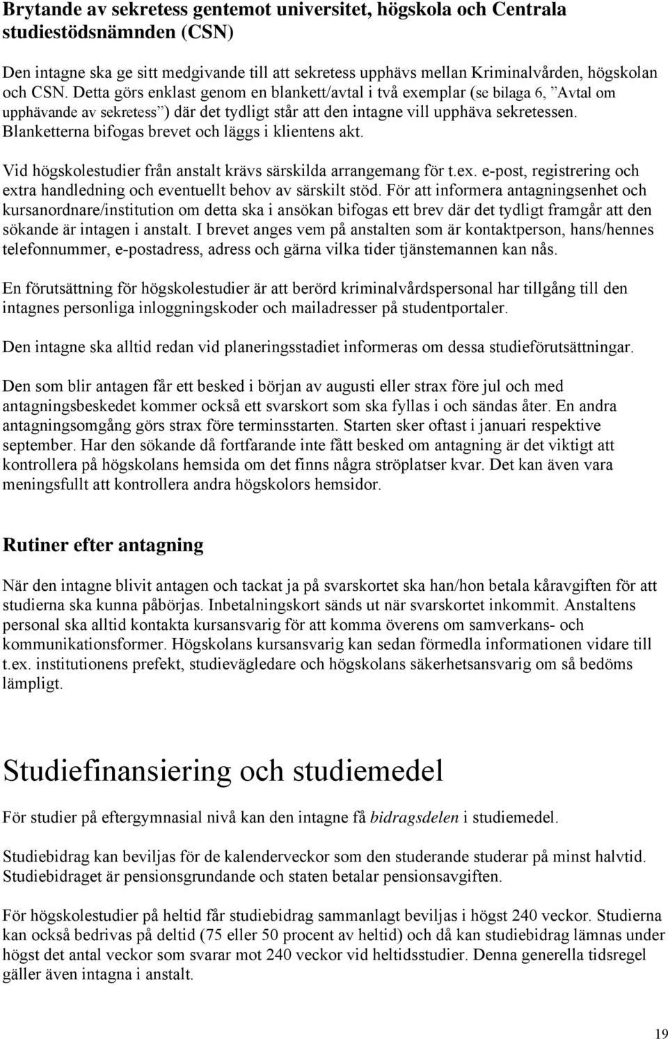 Blanketterna bifogas brevet och läggs i klientens akt. Vid högskolestudier från anstalt krävs särskilda arrangemang för t.ex.