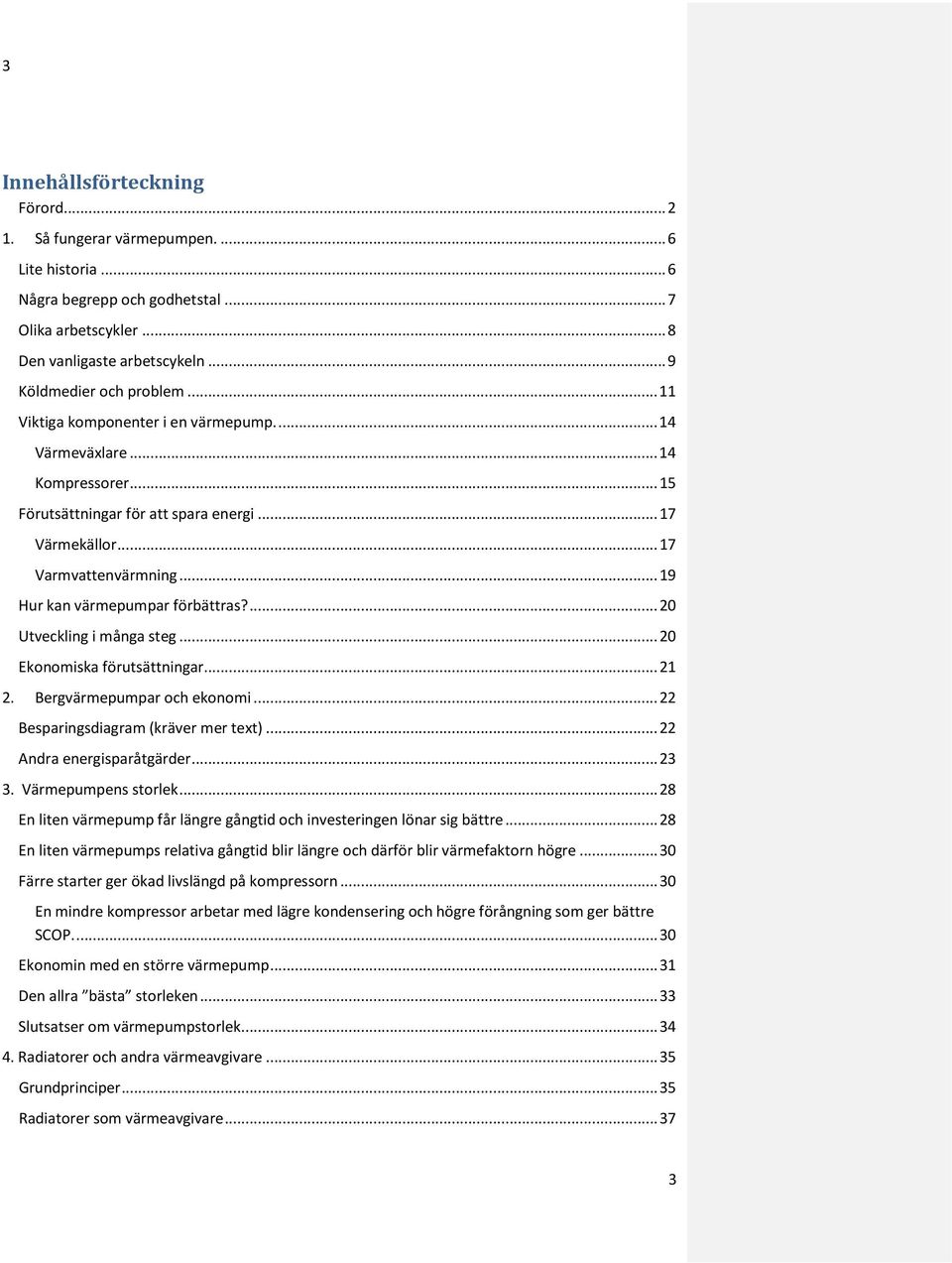 .. 19 Hur kan värmepumpar förbättras?... 20 Utveckling i många steg... 20 Ekonomiska förutsättningar... 21 2. Bergvärmepumpar och ekonomi... 22 Besparingsdiagram (kräver mer text).