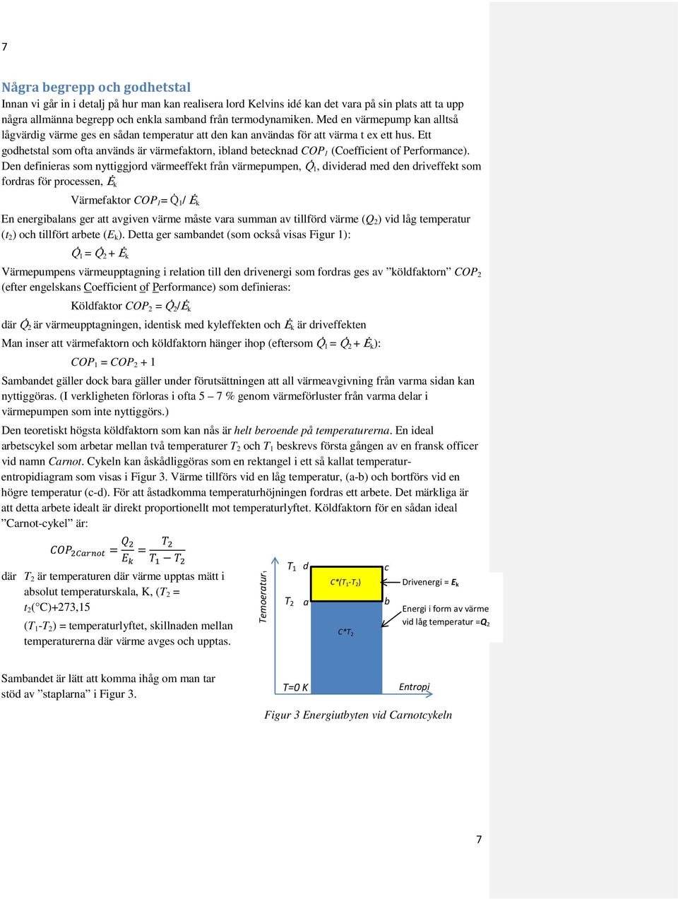 Ett godhetstal som ofta används är värmefaktorn, ibland betecknad COP 1 (Coefficient of Performance).