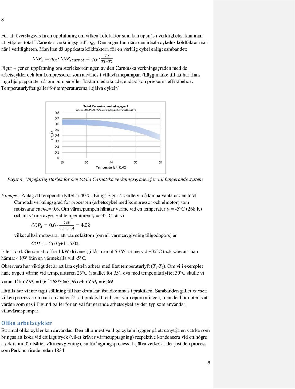 Man kan då uppskatta köldfaktorn för en verklig cykel enligt sambandet: COP 2 = η Ct COP 2Carnot = η Ct T1 T2 Figur 4 ger en uppfattning om storleksordningen av den Carnotska verkningsgraden med de