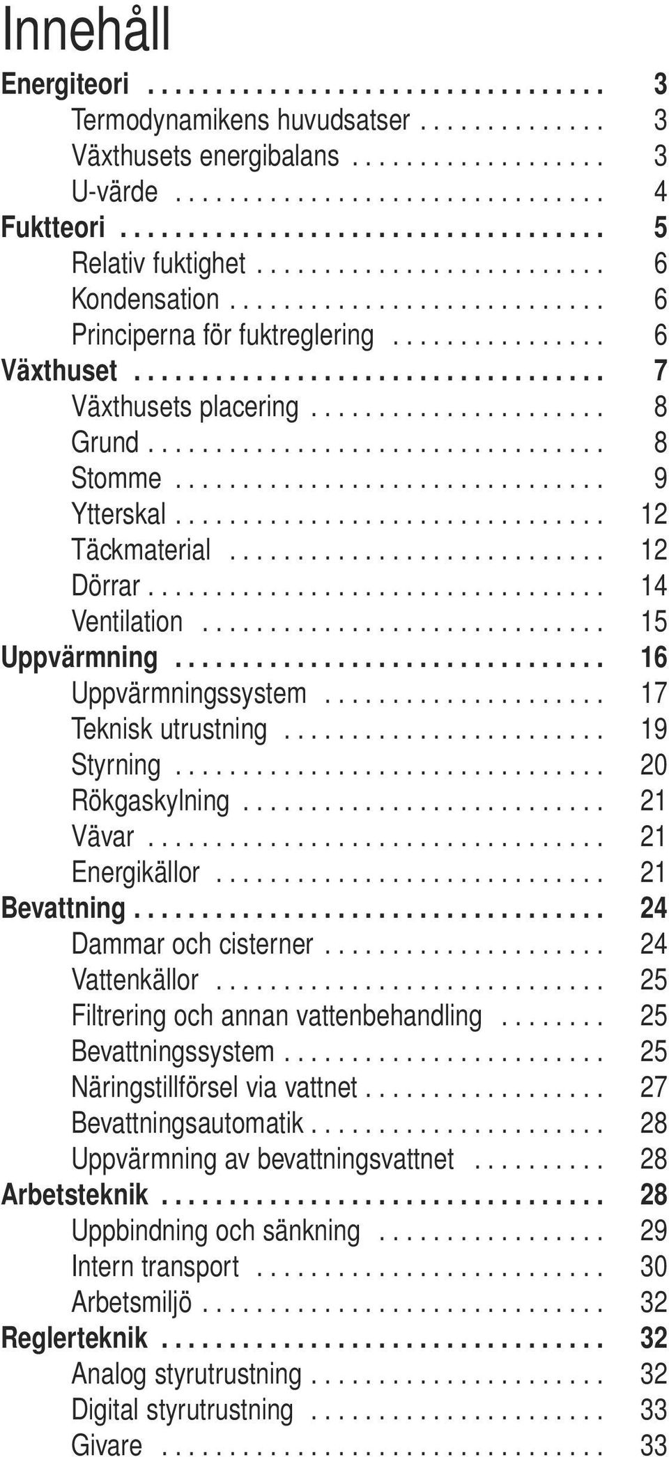 .................................. 7 Växthusets placering...................... 8 Grund.................................. 8 Stomme................................ 9 Ytterskal................................ 12 Täckmaterial.