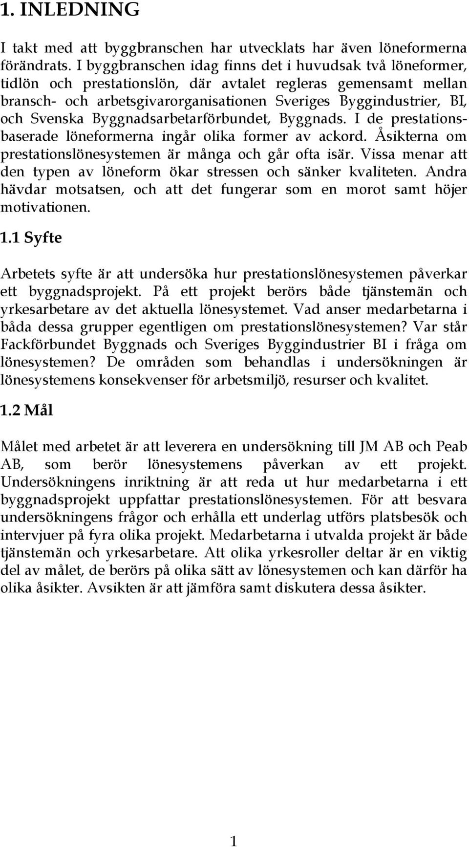 Svenska Byggnadsarbetarförbundet, Byggnads. I de prestationsbaserade löneformerna ingår olika former av ackord. Åsikterna om prestationslönesystemen är många och går ofta isär.