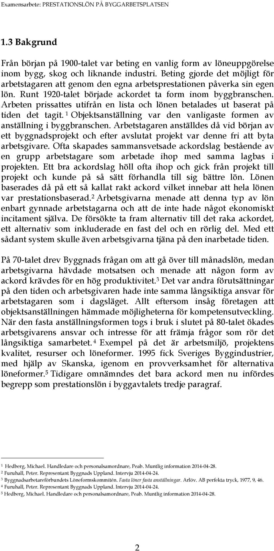 Arbeten prissattes utifrån en lista och lönen betalades ut baserat på tiden det tagit. 1 Objektsanställning var den vanligaste formen av anställning i byggbranschen.