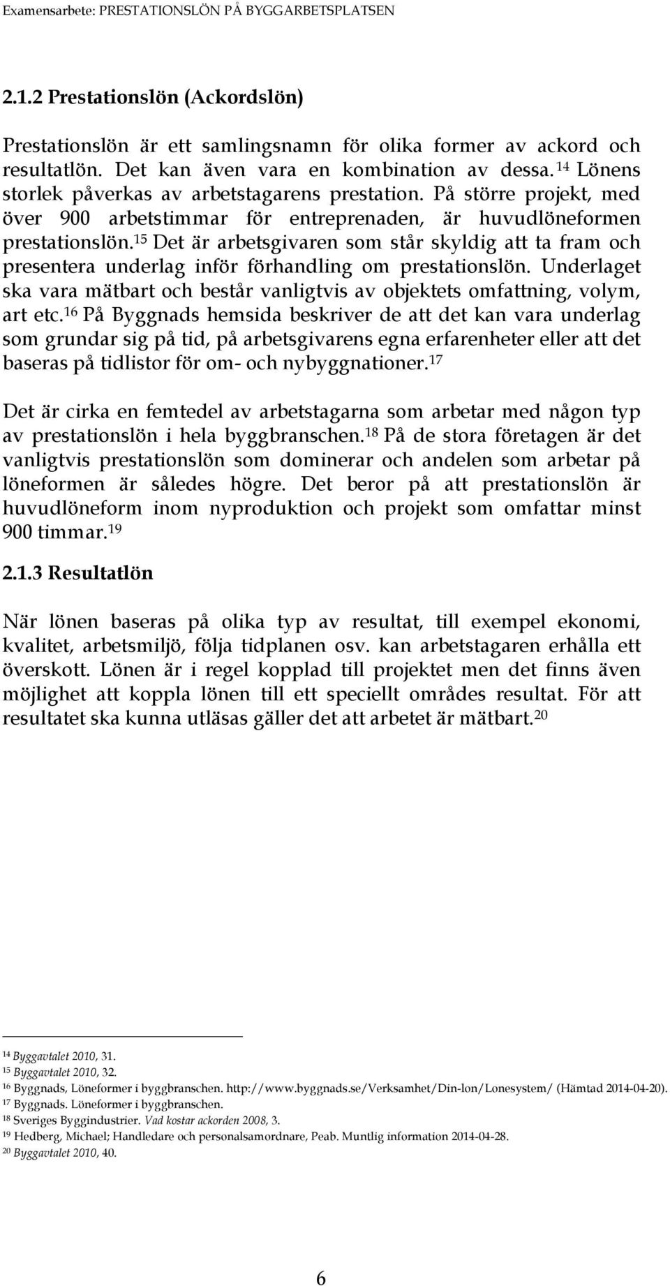 15 Det är arbetsgivaren som står skyldig att ta fram och presentera underlag inför förhandling om prestationslön.