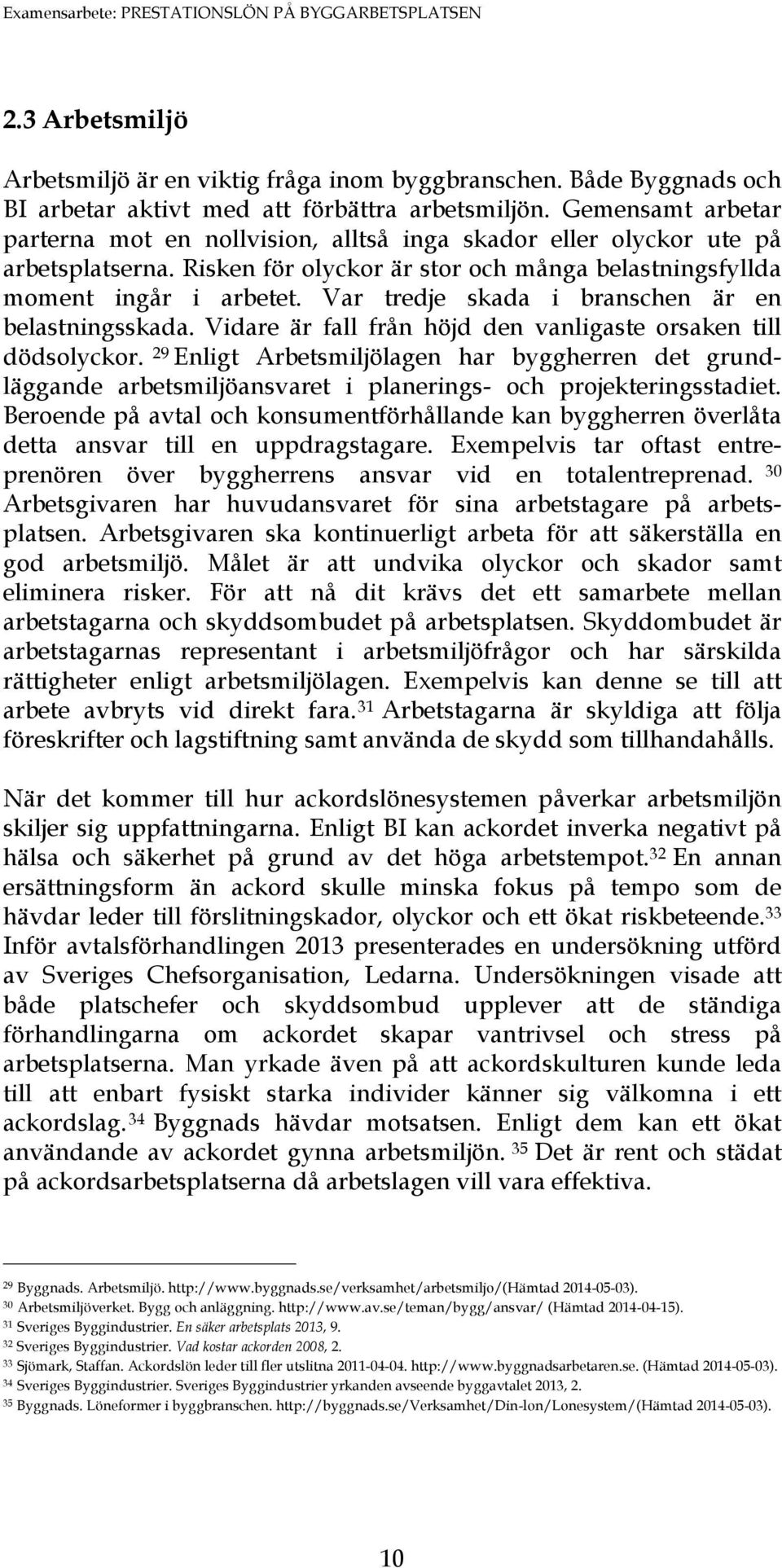 Var tredje skada i branschen är en belastningsskada. Vidare är fall från höjd den vanligaste orsaken till dödsolyckor.