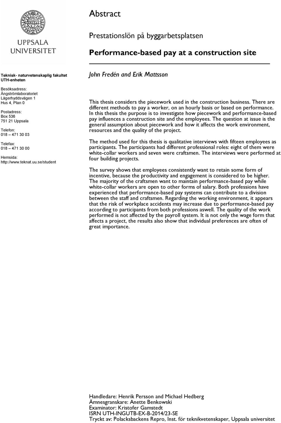 se/student John Fredén and Erik Mattsson This thesis considers the piecework used in the construction business. There are different methods to pay a worker, on an hourly basis or based on performance.