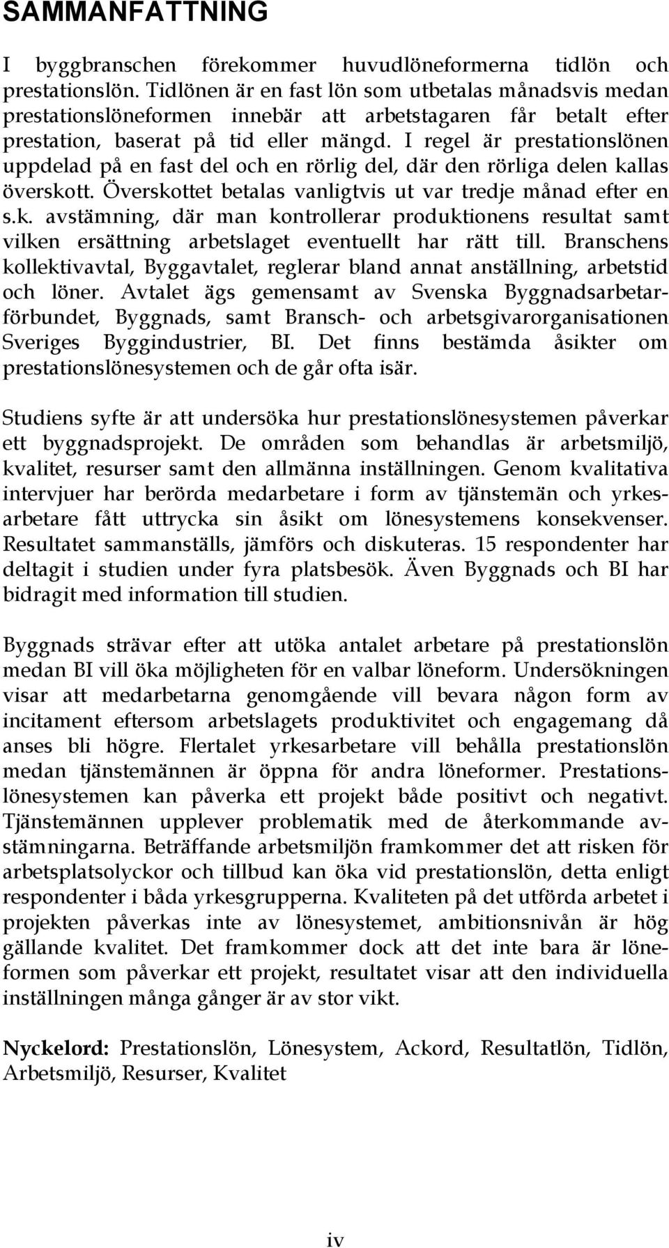 I regel är prestationslönen uppdelad på en fast del och en rörlig del, där den rörliga delen ka